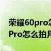 荣耀60pro怎么测是不是京东方屏幕 荣耀60Pro怎么拍月亮 