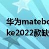 华为matebooke2022优缺点 华为matebooke2022款缺点 