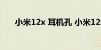 小米12x 耳机孔 小米12x有耳机孔吗