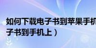 如何下载电子书到苹果手机上看(如何下载电子书到手机上)