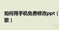 如何用手机免费修改ppt(如何用手机免费点歌)