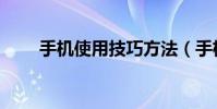 手机使用技巧方法(手机使用技巧)