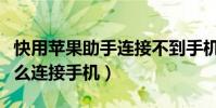 快用苹果助手连接不到手机(快用苹果助手怎么连接手机)