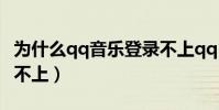 为什么qq音乐登录不上qq(为什么qq音乐登不上)