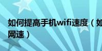 如何提高手机wifi速度(如何提高手机wifi的网速)