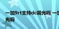 一加9rt支持dc调光吗 一加10Pro支持DC调光吗