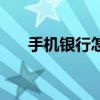 手机银行怎么用的（手机银行怎么用）