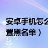 安卓手机怎么设置抢单最快（安卓手机怎么设置黑名单）
