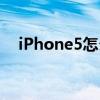 iPhone5怎么用（iPhone5的操作教程）