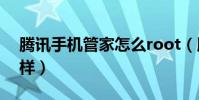 腾讯手机管家怎么root(腾讯手机管家怎么样)