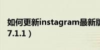 如何更新instagram最新版本(如何更新iOS7.1.1)