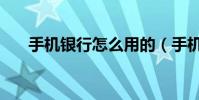 手机银行怎么用的(手机银行怎么用)