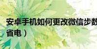 安卓手机如何更改微信步数(安卓手机如何更省电)