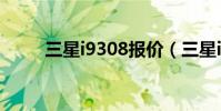 三星i9308报价(三星i9300教程)