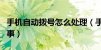 手机自动拨号怎么处理(手机自动拨号怎么回事)