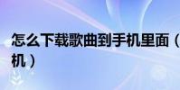 怎么下载歌曲到手机里面(怎么下载歌曲到手机)