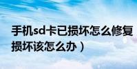 手机sd卡已损坏怎么修复(手机提示SD卡已损坏该怎么办)