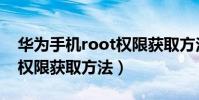华为手机root权限获取方法(华为手机root权限获取方法)