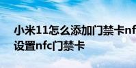 小米11怎么添加门禁卡nfc 小米12Pro怎么设置nfc门禁卡