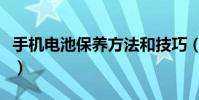 手机电池保养方法和技巧(手机电池保养方法)
