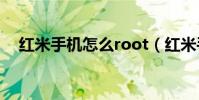 红米手机怎么root(红米手机怎么预定)