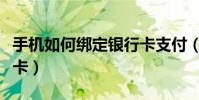 手机如何绑定银行卡支付(手机如何绑定银行卡)