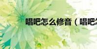 唱吧怎么修音(唱吧怎么注册)
