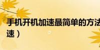 手机开机加速最简单的方法(手机如何开机加速)