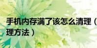 手机内存满了该怎么清理(手机内存满了的清理方法)