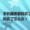 手机服务密码忘了怎么办 中国移动（中国移动手机号服务密码忘了怎么办）