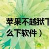 苹果不越狱下载安卓软件（苹果手机不越狱怎么下软件）