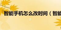 智能手机怎么改时间(智能手机怎么解锁)