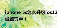 iphone 5s怎么升级ios12(iphone 5s怎么设置铃声)