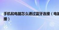 手机和电脑怎么通过蓝牙连接(电脑如何通过蓝牙与手机连接)