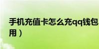 手机充值卡怎么充qq钱包(手机充值卡怎么用)