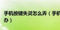 手机按键失灵怎么弄(手机按键失灵应该怎么办)