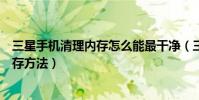 三星手机清理内存怎么能最干净(三星手机深度清理手机内存方法)