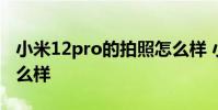 小米12pro的拍照怎么样 小米12spro拍照怎么样