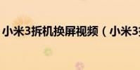 小米3拆机换屏视频(小米3拆机换屏幕图解)