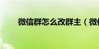 微信群怎么改群主(微信群怎么建)