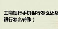 工商银行手机银行怎么还房贷(工商银行手机银行怎么转账)