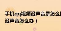 手机qq视频没声音是怎么回事(手机qq视频没声音怎么办)