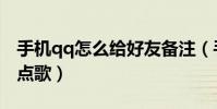 手机qq怎么给好友备注(手机qq怎么给好友点歌)