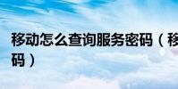 移动怎么查询服务密码(移动怎么查询服务密码)