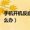 手机开机反应慢怎么回事（手机开机反应慢怎么办）