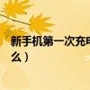 新手机第一次充电要注意什么（新手机第一次充电要注意什么）