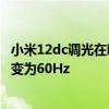 小米12dc调光在哪里设置 小米12开启DC调光为什么刷新率变为60Hz 