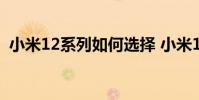 小米12系列如何选择 小米12系列怎么选择