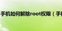 手机如何解除root权限(手机如何解除root)