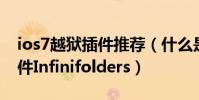 ios7越狱插件推荐(什么是iOS7完美越狱插件Infinifolders)